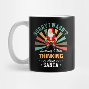 Santa lovers Sorry I Wasn't Listening I Was Thinking About Santa Mug